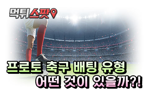 프로토 축구 배팅 유형 어떤 것이 있을까?!